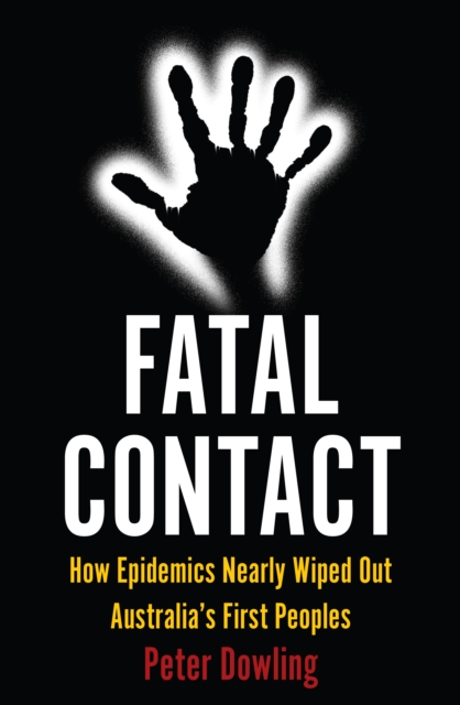 Fatal Contact : How Epidemics Nearly Wiped Out Australia’s First Peoples, Paperback / softback Book