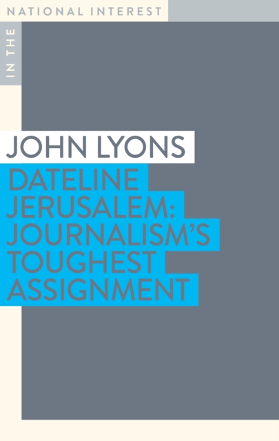 Dateline Jerusalem : Journalism’s Toughest Assignment, Paperback / softback Book
