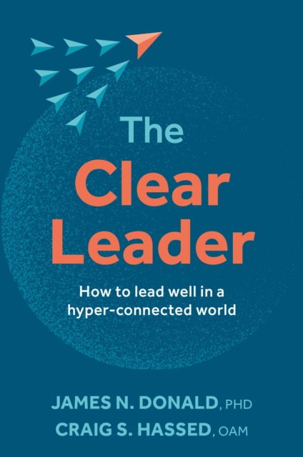 The Clear Leader : How to lead well in a hyper-connected world, Paperback / softback Book