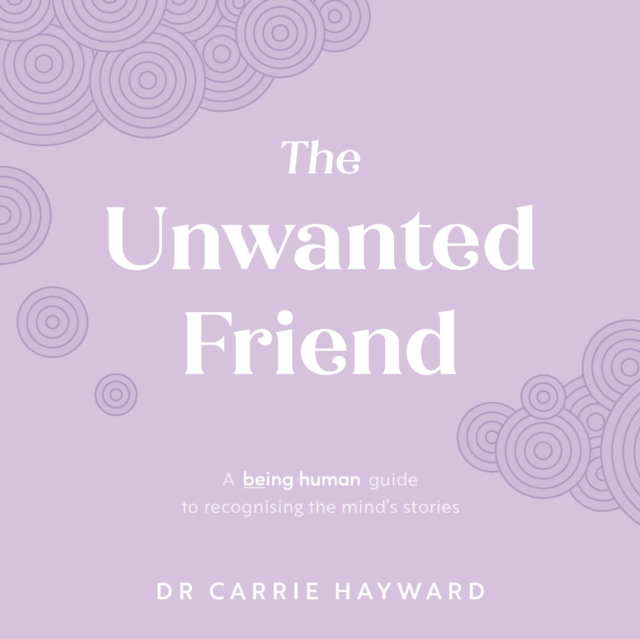 The Unwanted Friend : A Being Human guide to recognising the mind’s stories, Hardback Book