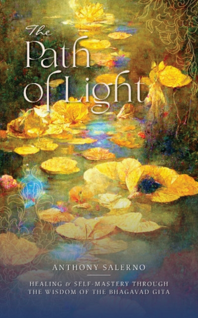 The Path of Light : Healing & Self Mastery Through the Wisdom of the Bhagavad Gita, Paperback / softback Book