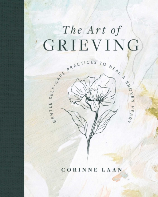 The Art of Grieving : Gentle Self Care Practices to Heal a Broken Heart, Hardback Book