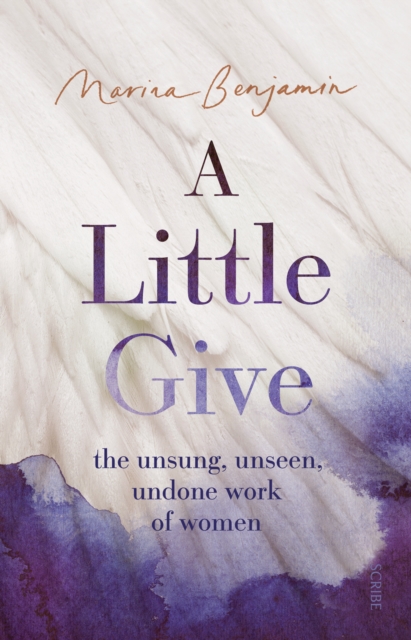 A Little Give : the unsung, unseen, undone work of women, EPUB eBook
