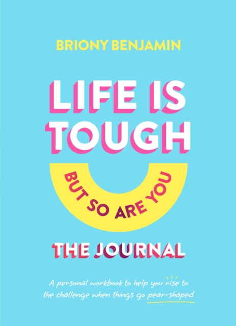 Life Is Tough (But So Are You) Journal : A personal workbook to help you rise to the challenge when things go pear-shaped, Hardback Book