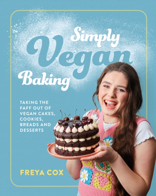 Simply Vegan Baking : Taking the faff out of vegan cakes, cookies, breads and desserts, Hardback Book