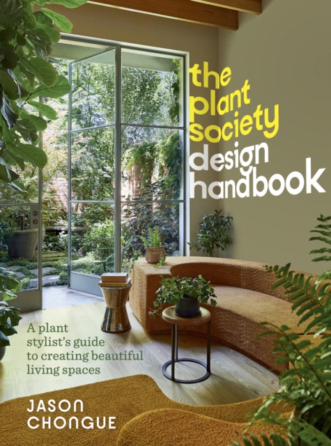 The Plant Society Design Handbook : A plant stylist's guide to creating beautiful living spaces, Hardback Book