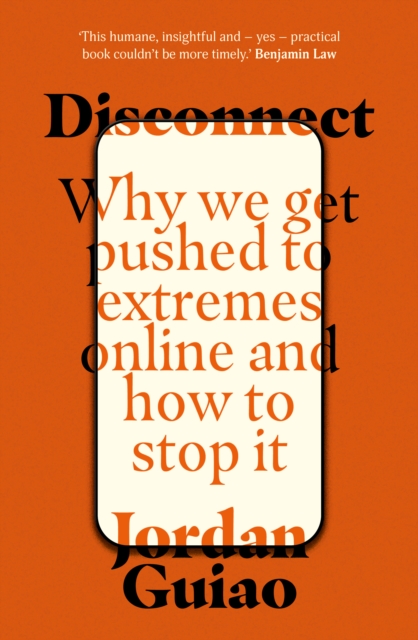 Disconnect : Why We Get Pushed to Extremes Online and How to Stop It, Paperback / softback Book