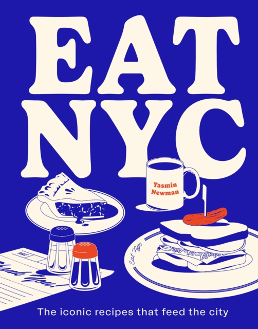 EAT NYC : The iconic recipes that feed the city, Hardback Book