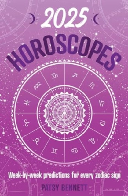 2025 Horoscopes : Seasonal planning, week-by-week predictions for every zodiac sign, Paperback / softback Book