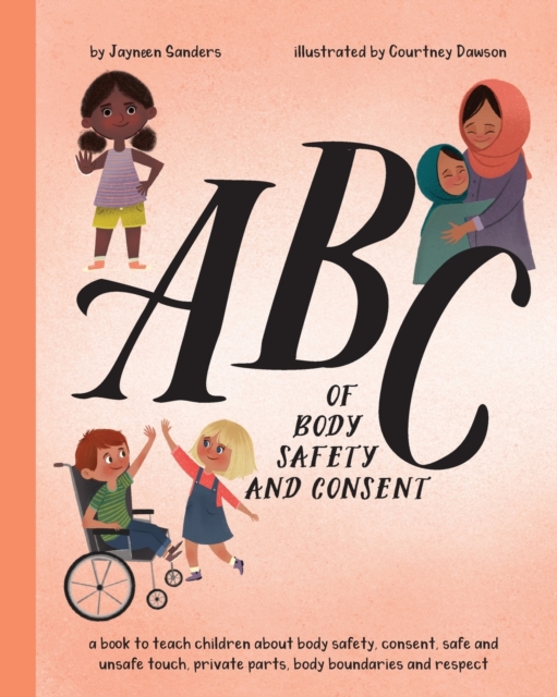 ABC of Body Safety and Consent : teach children about body safety, consent, safe/unsafe touch, private parts, body boundaries & respect, Paperback / softback Book
