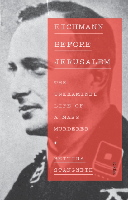 Eichmann before Jerusalem : the unexamined life of a mass murderer, EPUB eBook