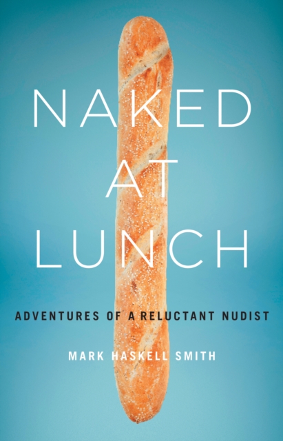 Naked at Lunch : Adventures of a Reluctant Nudist, EPUB eBook