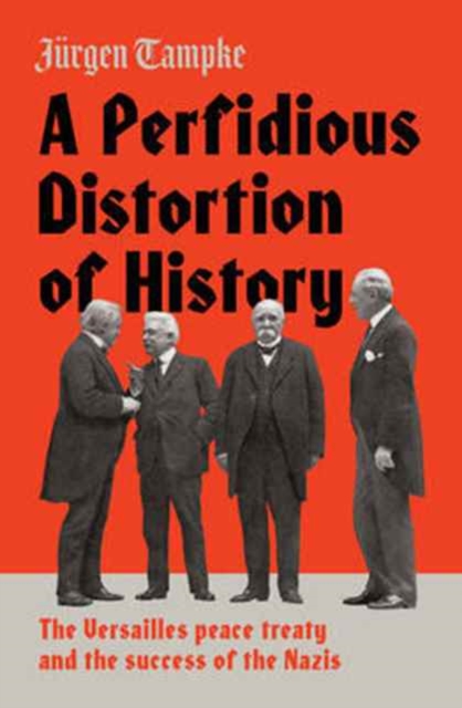 A Perfidious Distortion of History : the Versailles Peace Treaty and the success of the Nazis, Hardback Book