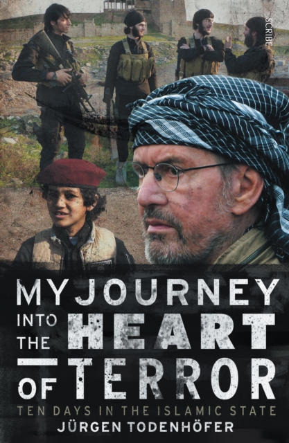 My Journey Into the Heart of Terror : ten days in the Islamic State, EPUB eBook