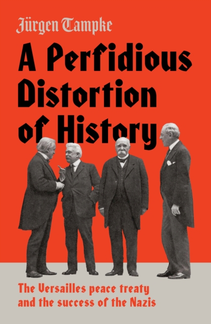 A Perfidious Distortion of History : the Versailles Peace Treaty and the success of the Nazis, EPUB eBook