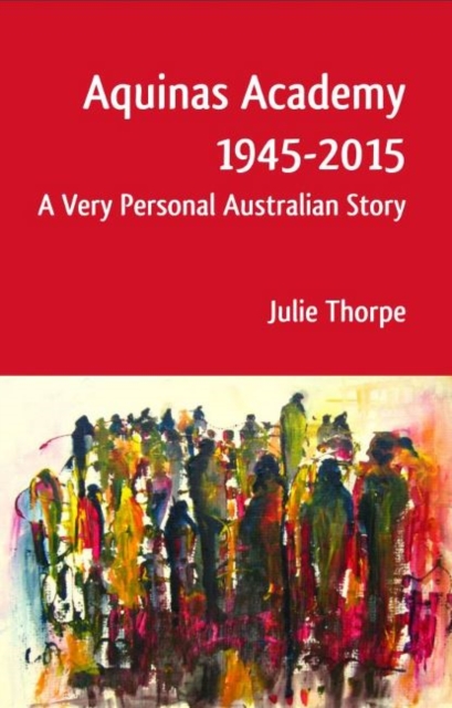 Aquinas Academy 1945-2015 : A Very Personal Australian Story, Paperback / softback Book
