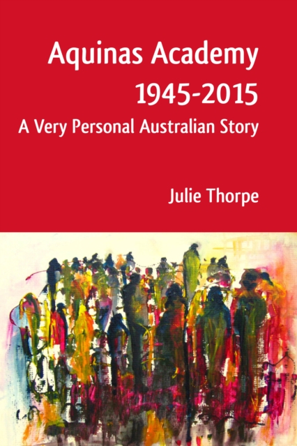 Aquinas Academy 1945-2015 : A Very Personal Australian Story, EPUB eBook
