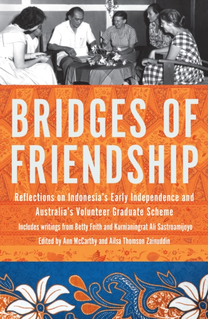 Bridges of Friendship : Reflections on Indonesia's Early Independence and Australia's Volunteer Graduate Scheme, Paperback / softback Book