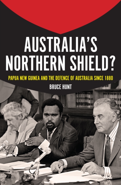 Australia's Northern Shield? : Papua New Guinea and the Defence of Australia since 1880, Paperback / softback Book