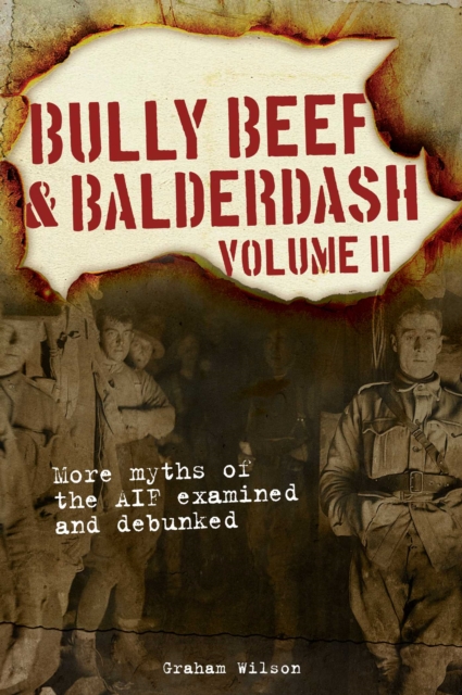 Bully Beef & Balderdash Volume 2 : More Myths of the AIF Examined and Debunked, EPUB eBook