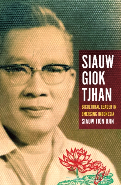 Siauw Giok Tjhan : Bicultural leader in emerging Indonesia, Paperback / softback Book
