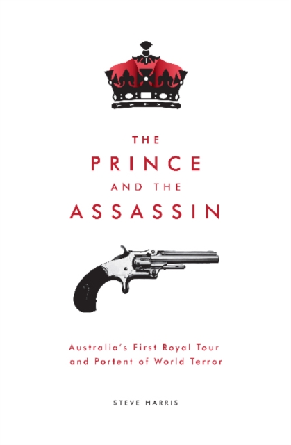 The Prince and the Assassin : Australia's First Royal Tour and Portent of World Terror, Paperback / softback Book