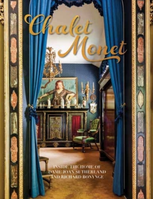 Chalet Monet : Inside the Home of Dame Joan Sutherland and Richard Bonynge, Hardback Book