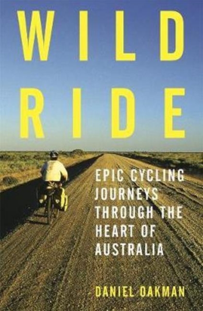 Wild Ride : Epic cycling journeys through the heart of Australia, Paperback / softback Book