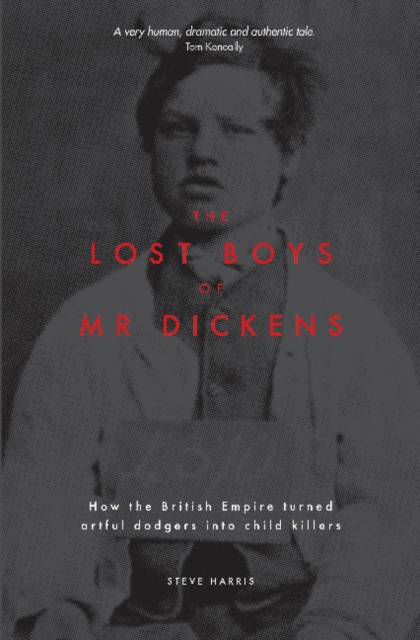 The Lost Boys of Mr Dickens: How the British Empire turned artful dodgers into child killers, Paperback / softback Book