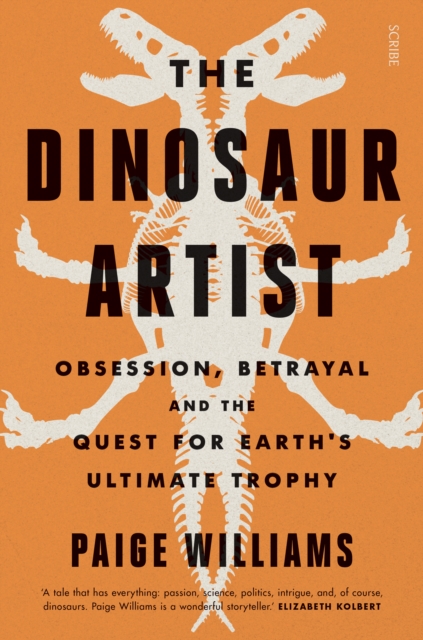 The Dinosaur Artist : obsession, betrayal, and the quest for Earth's ultimate trophy, EPUB eBook