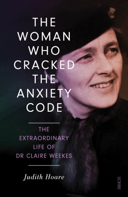 The Woman Who Cracked the Anxiety Code : the extraordinary life of Dr Claire Weekes, EPUB eBook