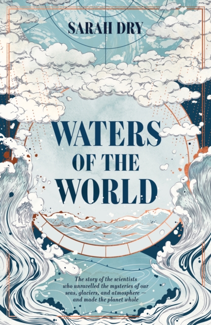 Waters of the World : the story of the scientists who unravelled the mysteries of our seas, glaciers, and atmosphere - and made the planet whole, EPUB eBook