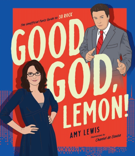 Good God, Lemon! : The Unofficial Fan's Guide to 30 Rock, Hardback Book
