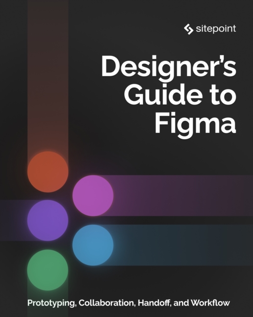 The Designer's Guide to Figma : Master Prototyping, Collaboration, Handoff, and Workflow, EPUB eBook