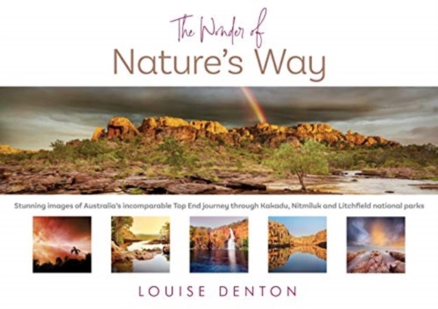 Wonder of Nature's Way : Stunning Images of Australia's Incomparable Top End Journey, Hardback Book