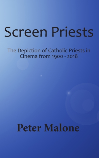 Screen Priests : The Depiction of Catholic Priests in Cinema from 1900 - 2018, Hardback Book