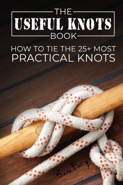 The Useful Knots Book : How to Tie the 25+ Most Practical Knots, Paperback / softback Book