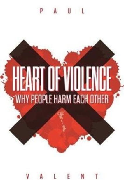 Heart of Violence : Why People Harm Each Other, Paperback / softback Book