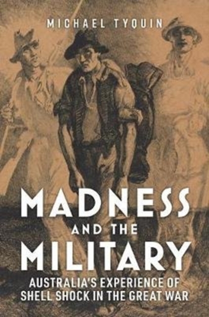 Madness and the Military : Australia’S Experience of Shell Shock in the Great War, Paperback / softback Book