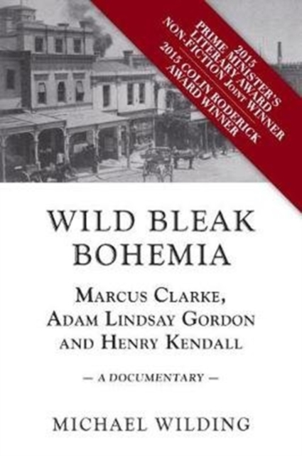 Wild Bleak Bohemia : Marcus Clarke, Adam Lindsay Gordon and Henry Kendall: a Documentary, Paperback / softback Book