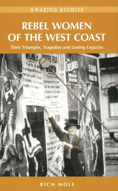 Rebel Women of the West Coast : Their Triumphs, Tragedies and Lasting Legacies, Paperback / softback Book