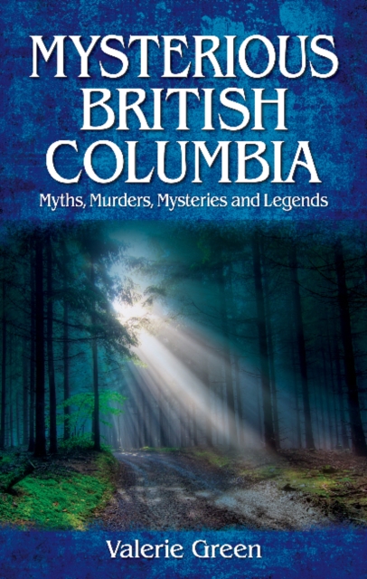 Mysterious British Columbia : Myths, Murders, Mysteries and Legends, Paperback / softback Book
