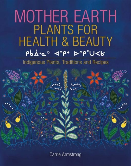 Mother Earth Plants for Health & Beauty : Indigenous Plants, Traditions, and Recipes, Hardback Book