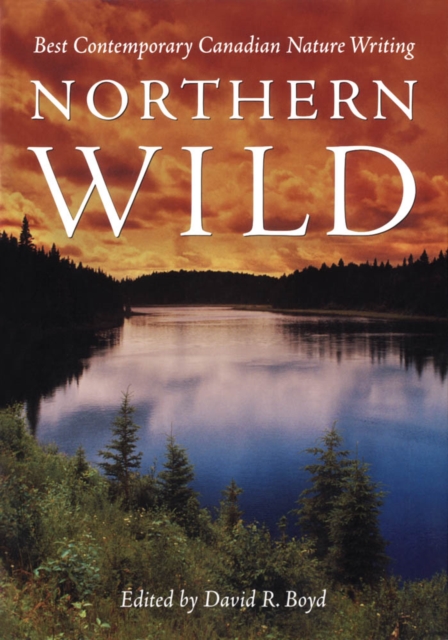 Northern Wild : Best Contemporary Canadian Nature Writing, PDF eBook