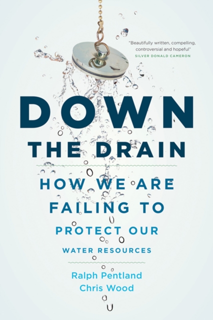 Down the Drain : How We are Failing to Protect Our Water Resources, Hardback Book