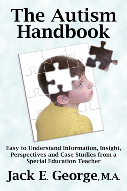 The Autism Handbook: Easy to Understand Information, Insight, Perspectives and Case Studies from a Special Education Teacher, EPUB eBook