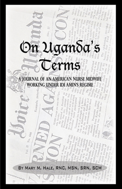 On Uganda's Terms: A Journal by an American Nurse-Midwife Working for Change in Uganda, East Africa During Idi Amin's Regime, EPUB eBook
