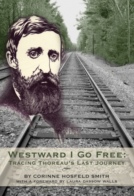 Westward I Go Free : Tracing Thoreau's Last Journey, Paperback / softback Book