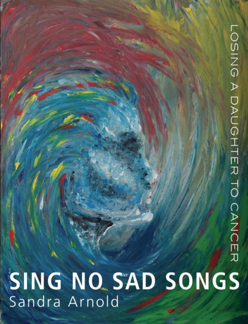 Sing No Sad Songs : Losing a Daughter to Cancer, Paperback / softback Book
