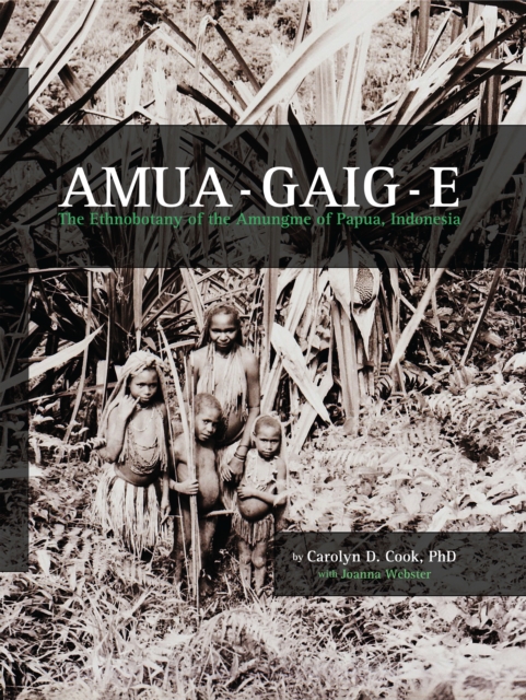 Amua-gaig-e : The ethnobotany of the Amungme of Papua, Indonesia, PDF eBook